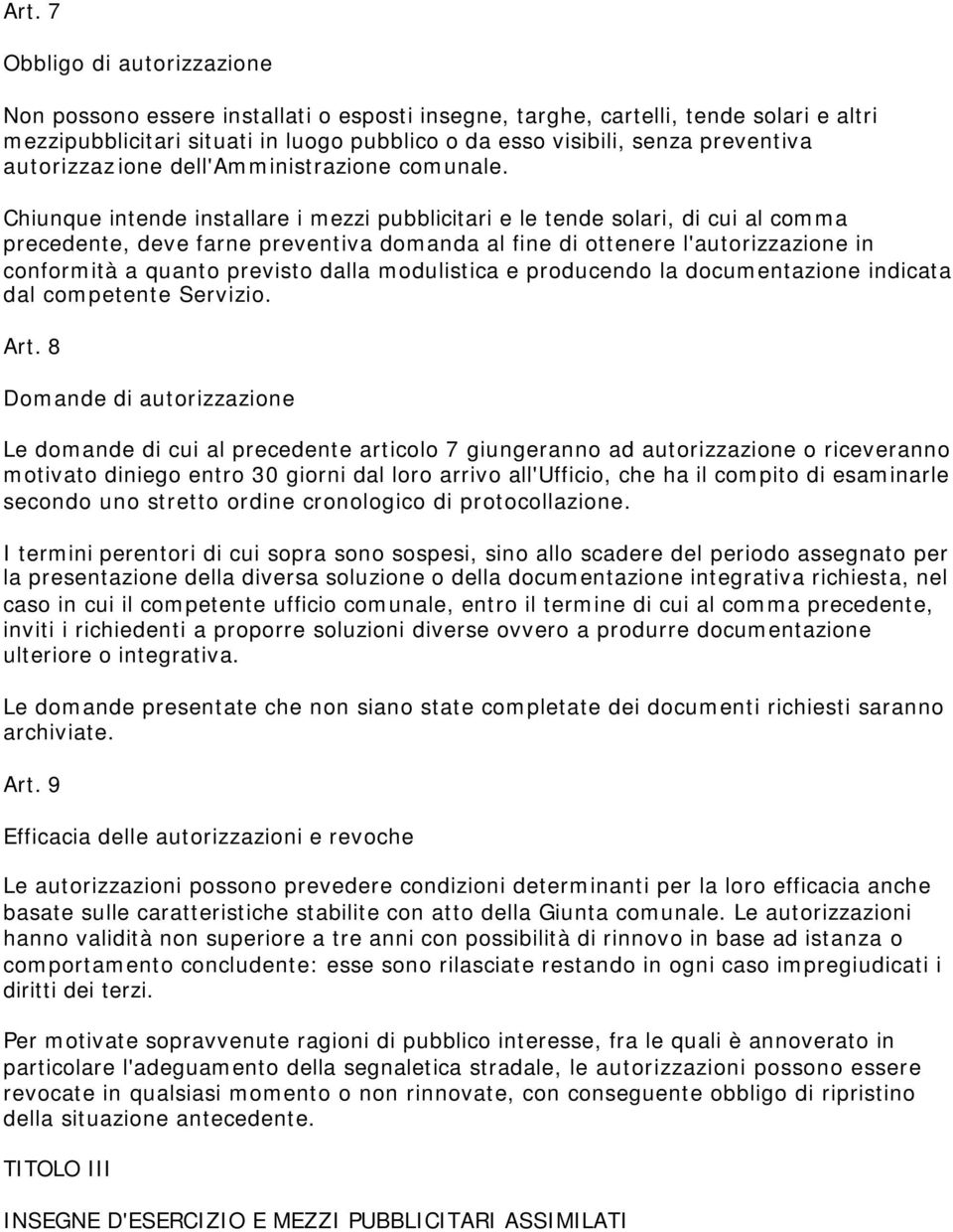 Chiunque intende installare i mezzi pubblicitari e le tende solari, di cui al comma precedente, deve farne preventiva domanda al fine di ottenere l'autorizzazione in conformità a quanto previsto