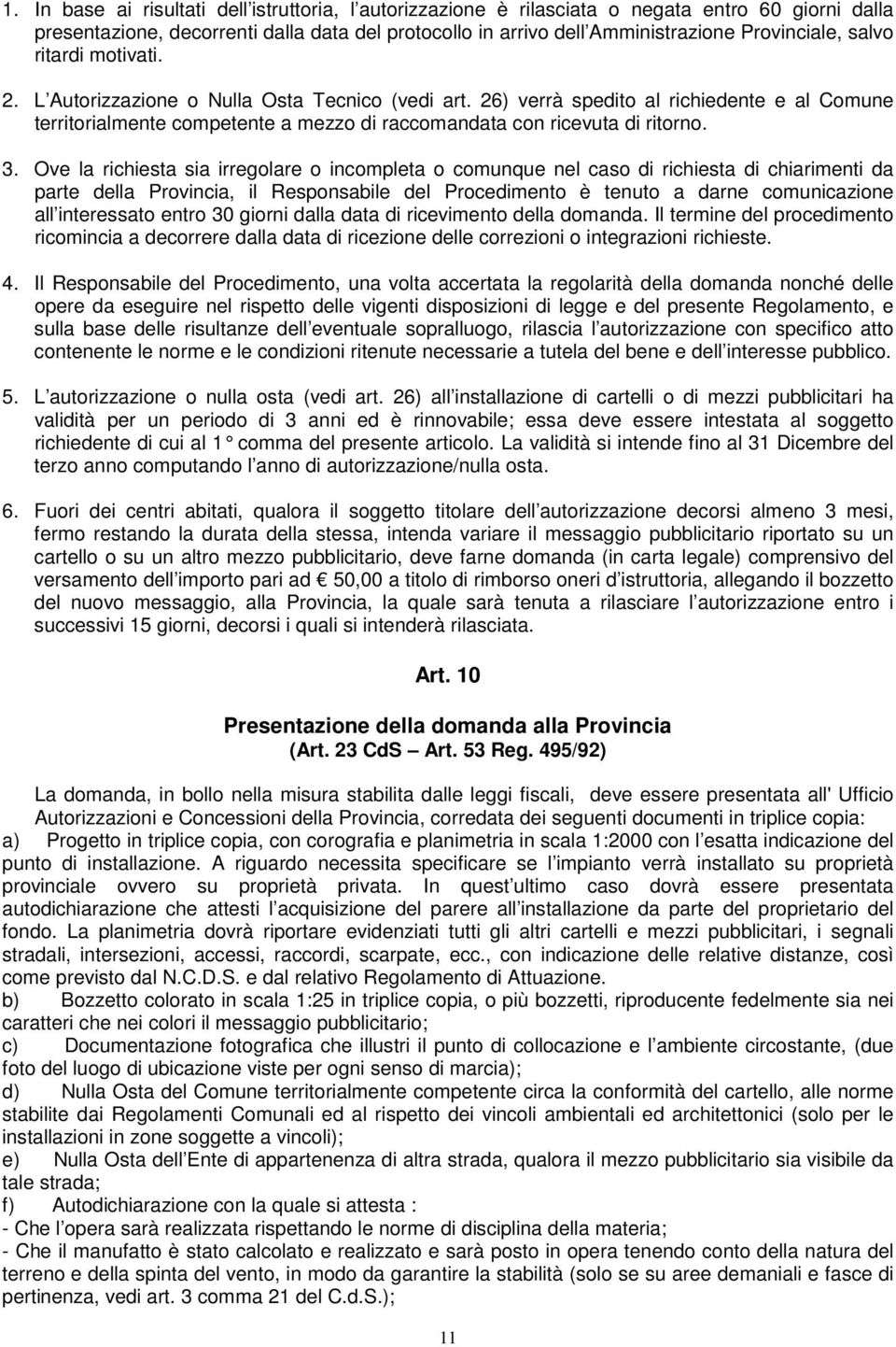 Ove la richiesta sia irregolare o incompleta o comunque nel caso di richiesta di chiarimenti da parte della Provincia, il Responsabile del Procedimento è tenuto a darne comunicazione all interessato