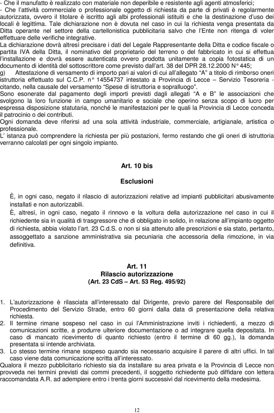 Tale dichiarazione non è dovuta nel caso in cui la richiesta venga presentata da Ditta operante nel settore della cartellonistica pubblicitaria salvo che l Ente non ritenga di voler effettuare delle