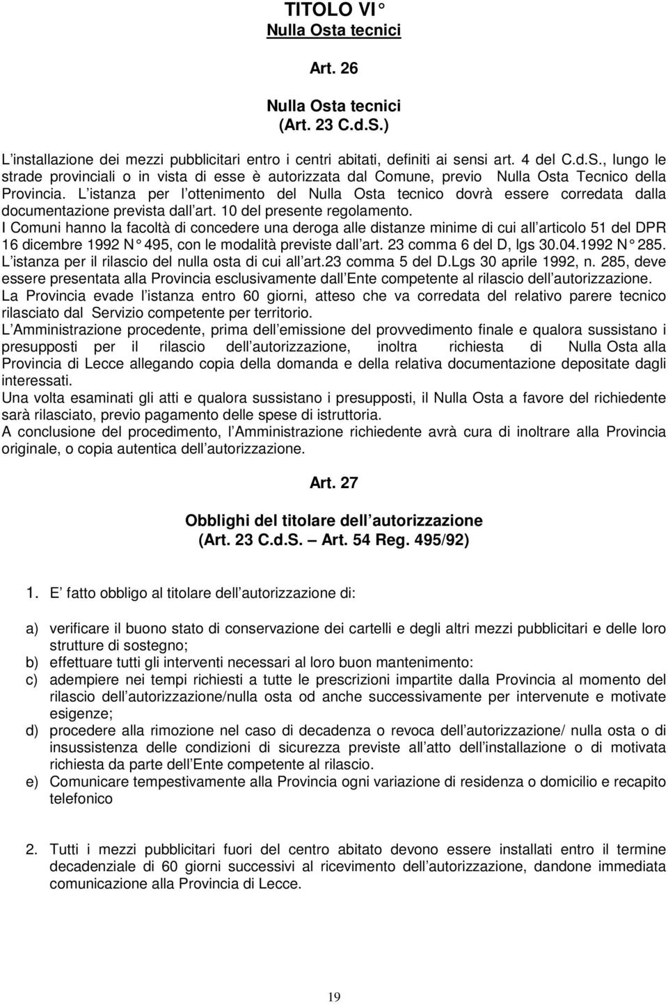 I Comuni hanno la facoltà di concedere una deroga alle distanze minime di cui all articolo 51 del DPR 16 dicembre 1992 N 495, con le modalità previste d all art. 23 comma 6 del D, lgs 30.04.