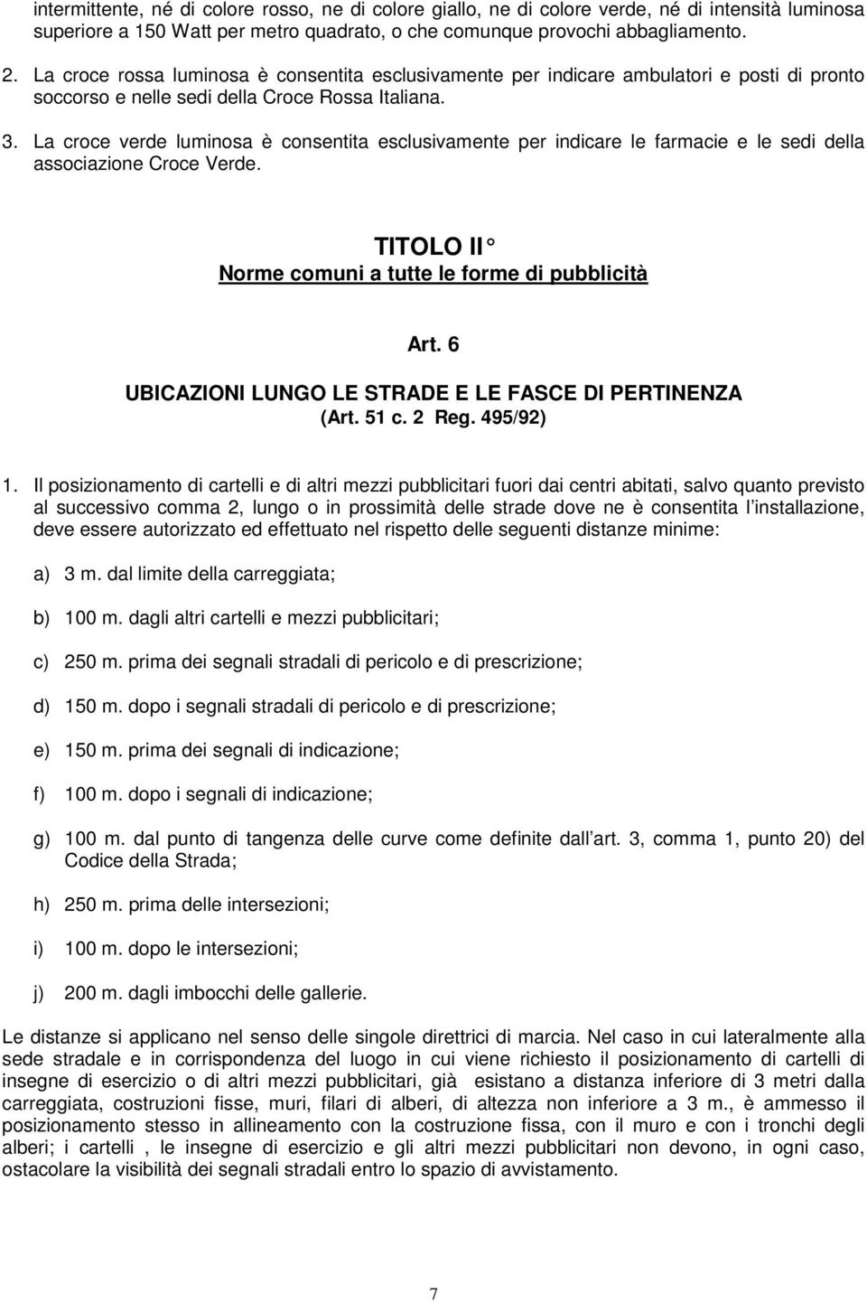 La croce verde luminosa è consentita esclusivamente per indicare le farmacie e le sedi della associazione Croce Verde. TITOLO II Norme comuni a tutte le forme di pubblicità Art.