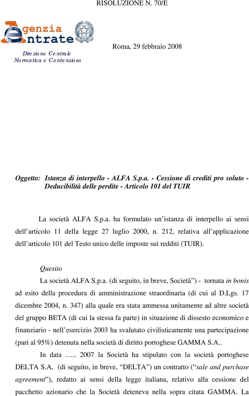 Quesito La società ALFA S.p.a. (di seguito, in breve, Società ) - tornata in bonis ad esito della procedura di amministrazione straordinaria (di cui al D.Lgs. 17 dicembre 2004, n.