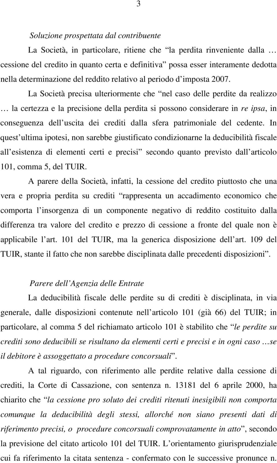 La Società precisa ulteriormente che nel caso delle perdite da realizzo la certezza e la precisione della perdita si possono considerare in re ipsa, in conseguenza dell uscita dei crediti dalla sfera