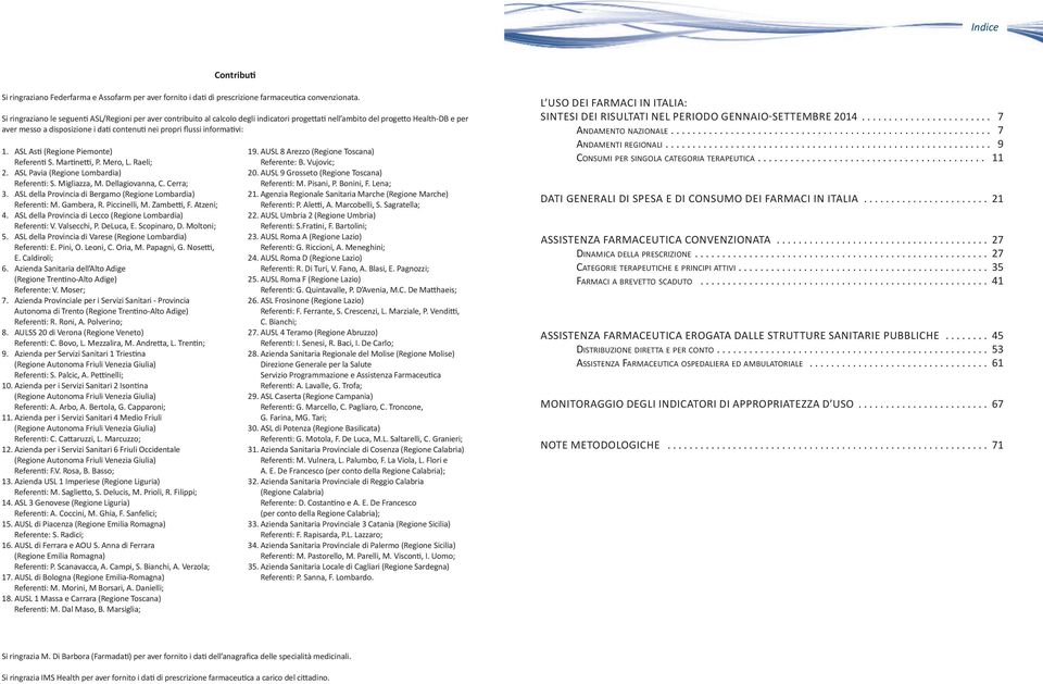 flussi informativi: 1. ASL Asti (Regione Piemonte) Referenti S. Martinetti, P. Mero, L. Raeli; 2. ASL Pavia (Regione Lombardia) Referenti: S. Migliazza, M. Dellagiovanna, C. Cerra; 3.