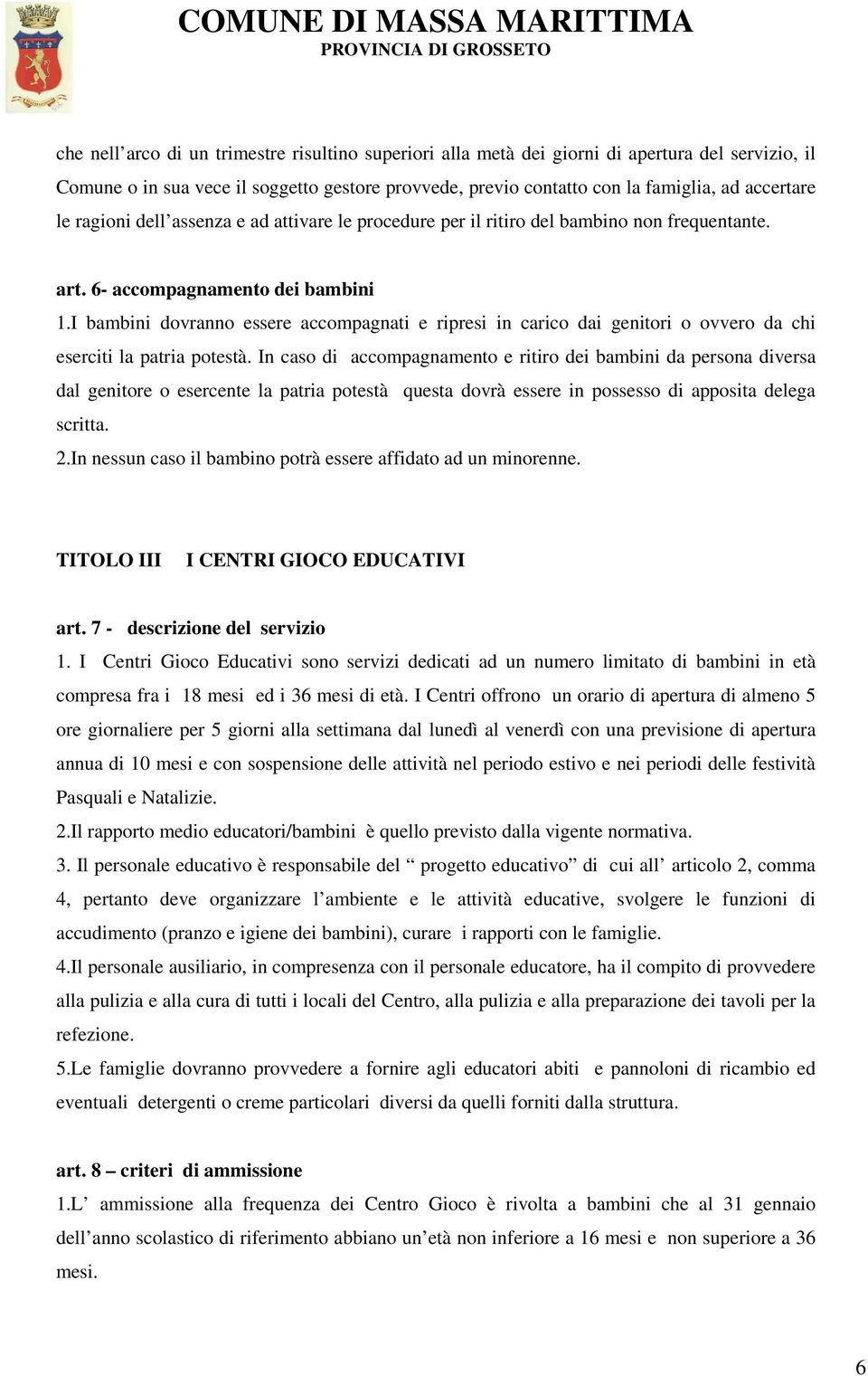 I bambini dovranno essere accompagnati e ripresi in carico dai genitori o ovvero da chi eserciti la patria potestà.