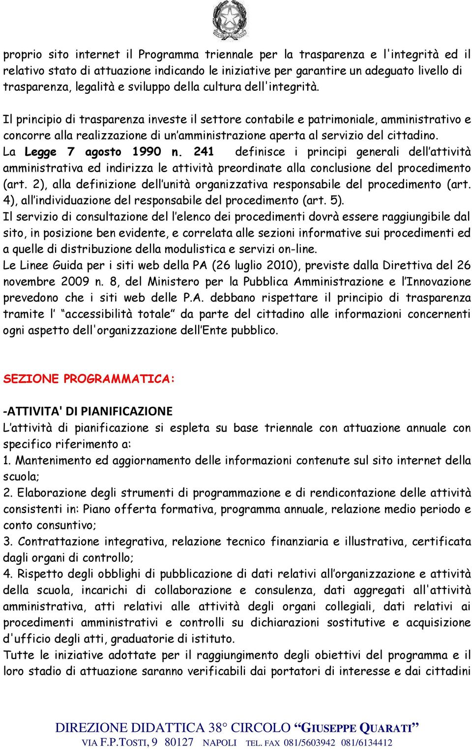 Il principio di trasparenza investe il settore contabile e patrimoniale, amministrativo e concorre alla realizzazione di un amministrazione aperta al servizio del cittadino. La Legge 7 agosto 1990 n.