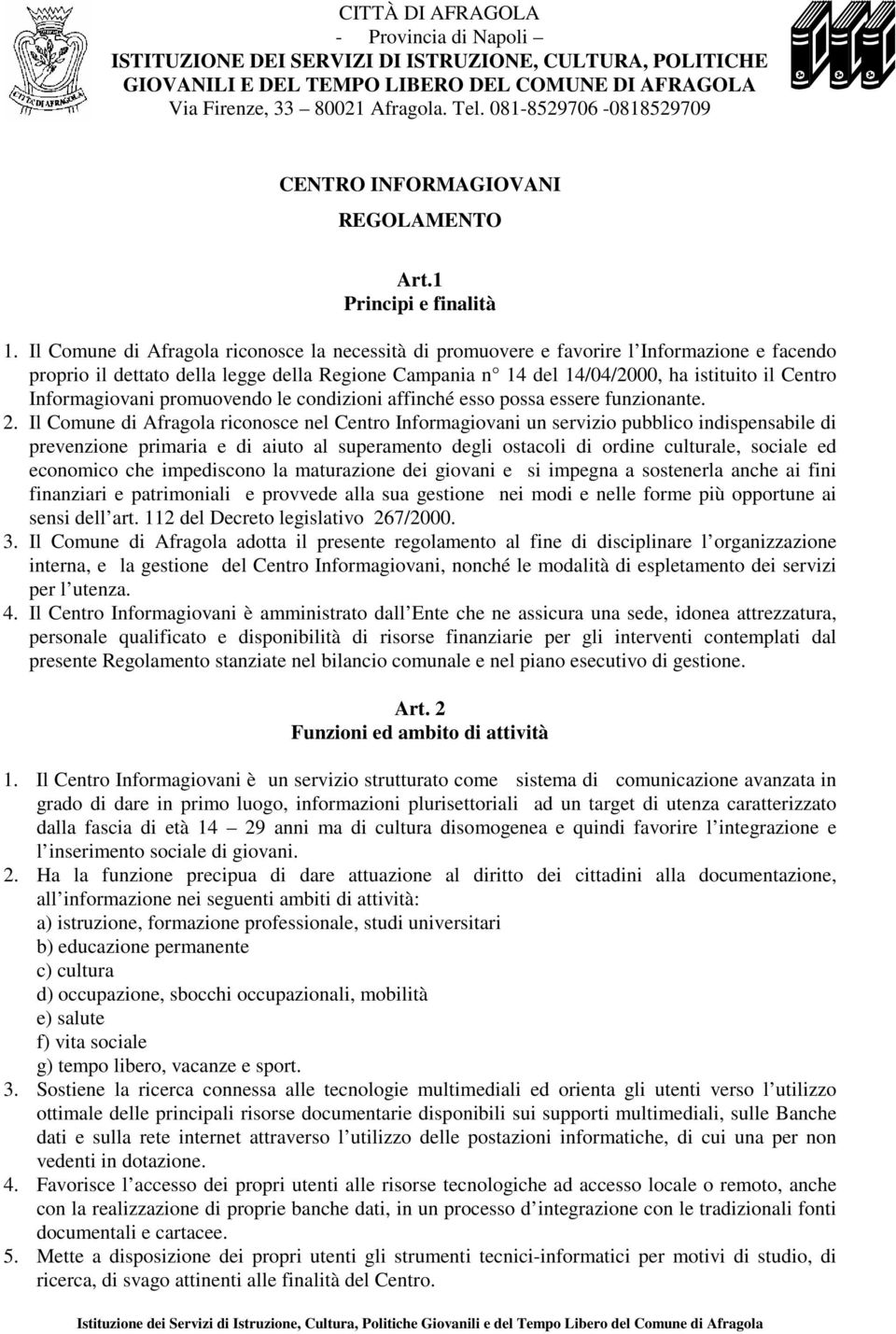 Il Comune di Afragola riconosce la necessità di promuovere e favorire l Informazione e facendo proprio il dettato della legge della Regione Campania n 14 del 14/04/2000, ha istituito il Centro
