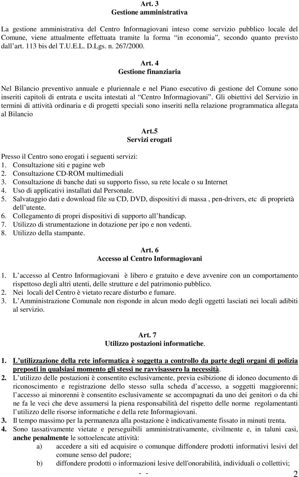 4 Gestione finanziaria Nel Bilancio preventivo annuale e pluriennale e nel Piano esecutivo di gestione del Comune sono inseriti capitoli di entrata e uscita intestati al Centro Informagiovani.