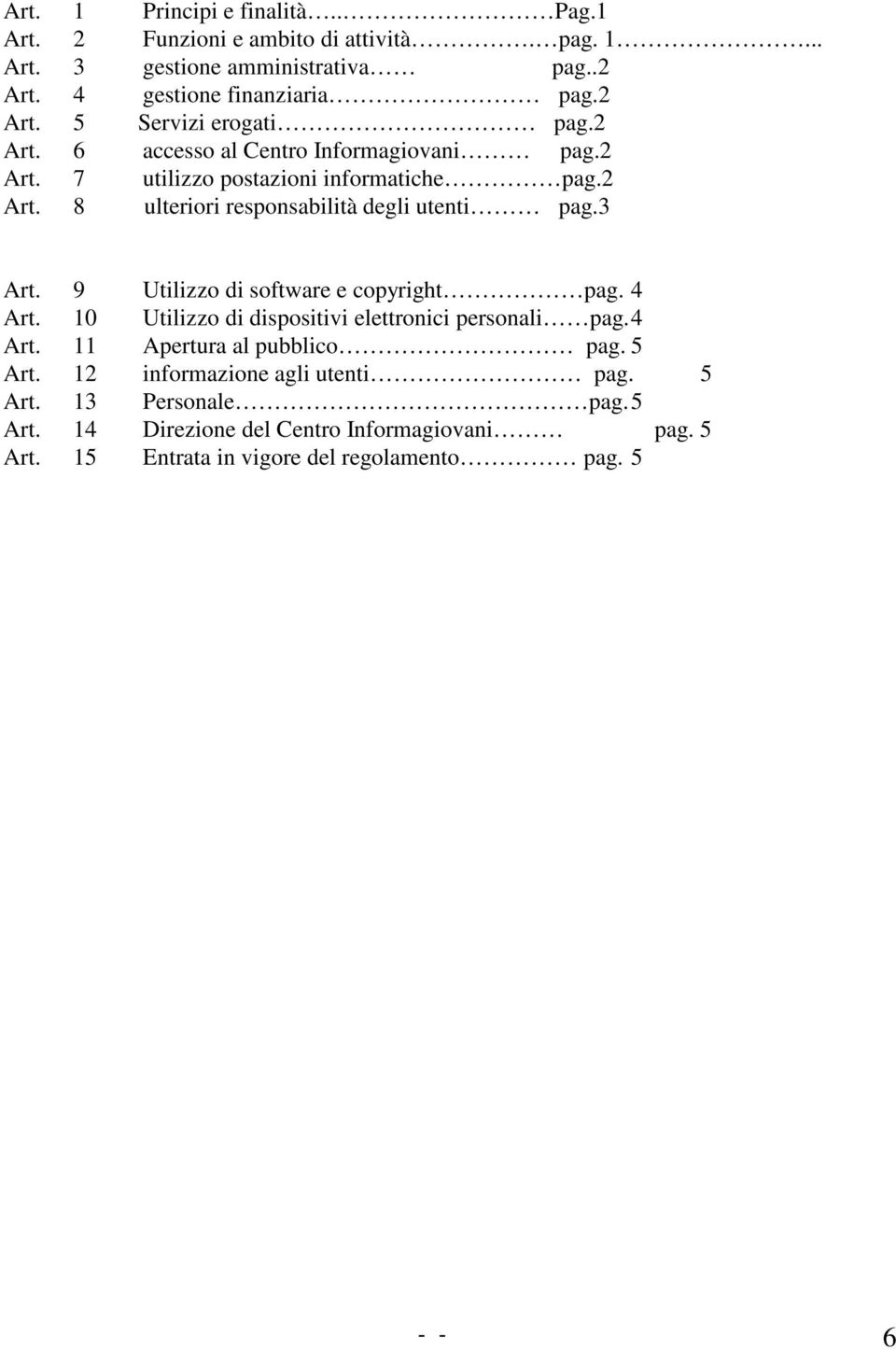 9 Utilizzo di software e copyright pag. 4 Art. 10 Utilizzo di dispositivi elettronici personali pag. 4 Art. 11 Apertura al pubblico pag. 5 Art.