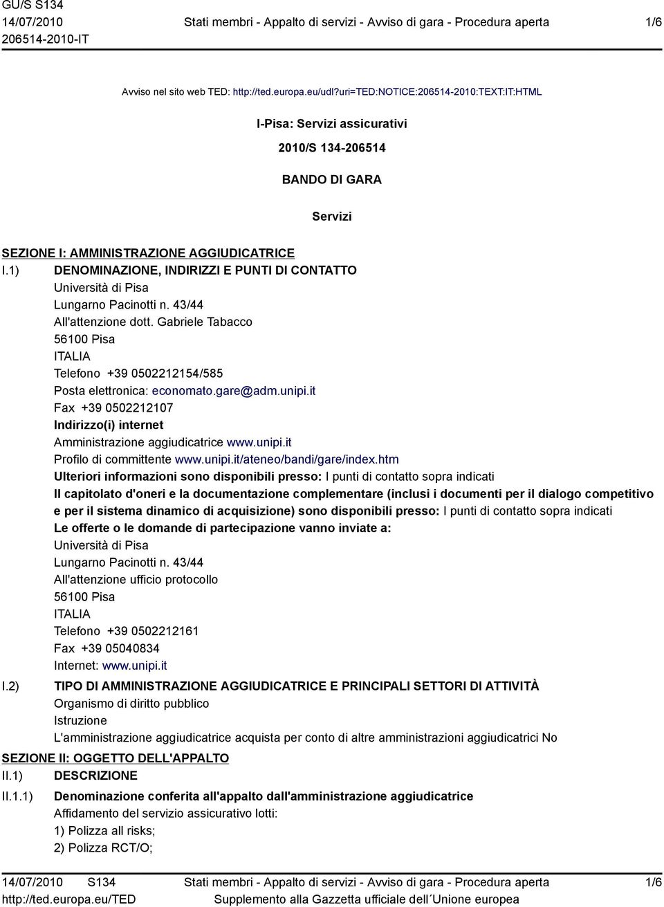 1) DENOMINAZIONE, INDIRIZZI E PUNTI DI CONTATTO Università di Pisa Lungarno Pacinotti n. 43/44 All'attenzione dott.