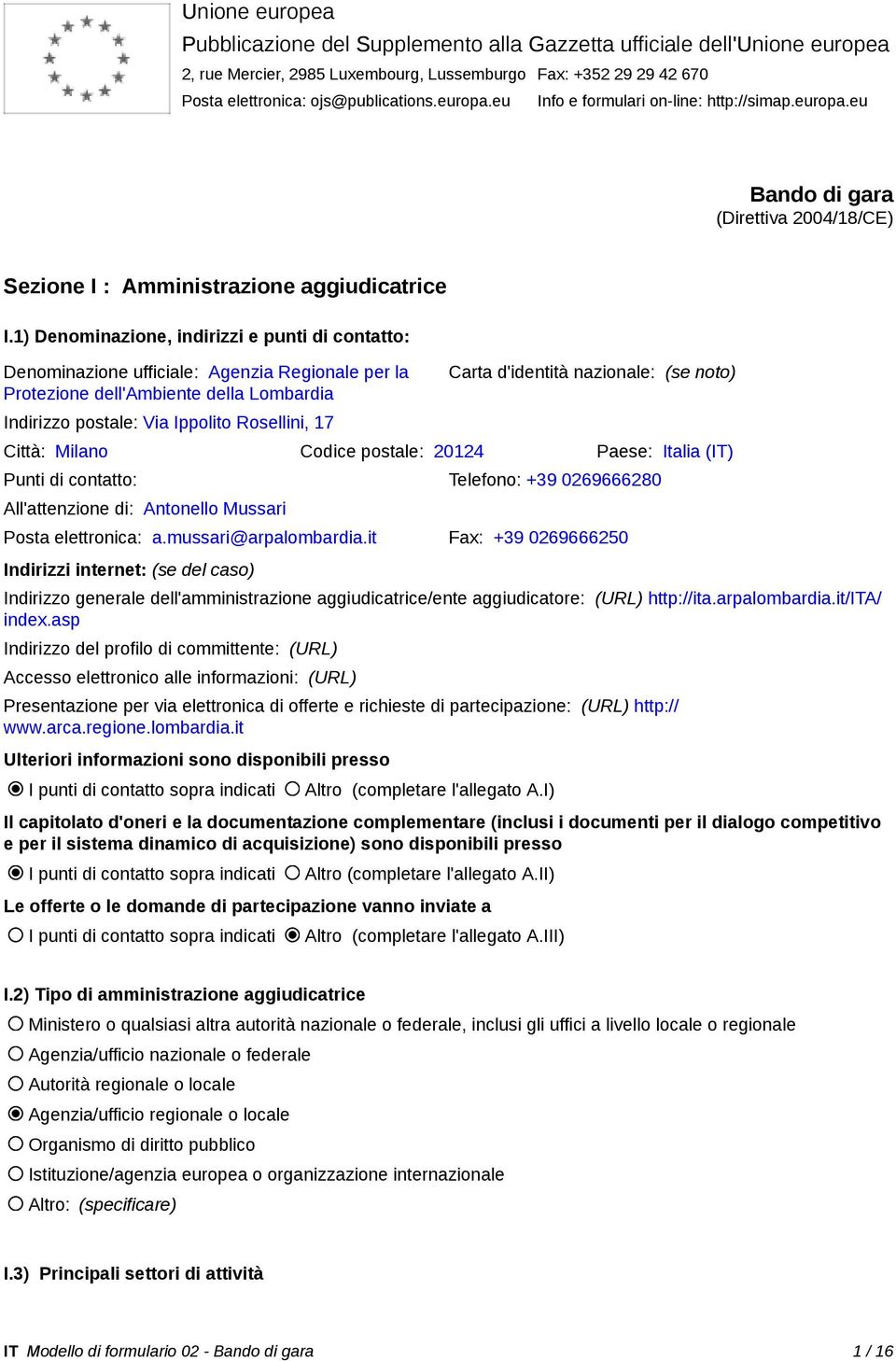 1) Denominazione, indirizzi e punti di contatto: Denominazione ufficiale: Agenzia Regionale per la Protezione dell'ambiente della Lombardia Indirizzo postale: Via Ippolito Rosellini, 17 Carta