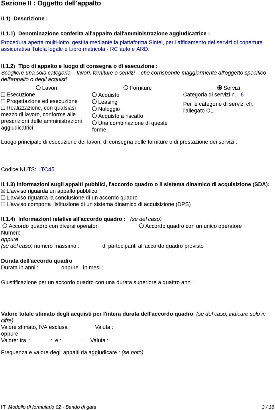 1) Denominazione conferita all'appalto dall'amministrazione aggiudicatrice : Procedura aperta multi-lotto, gestita mediante la piattaforma Sintel, per l affidamento dei servizi di copertura