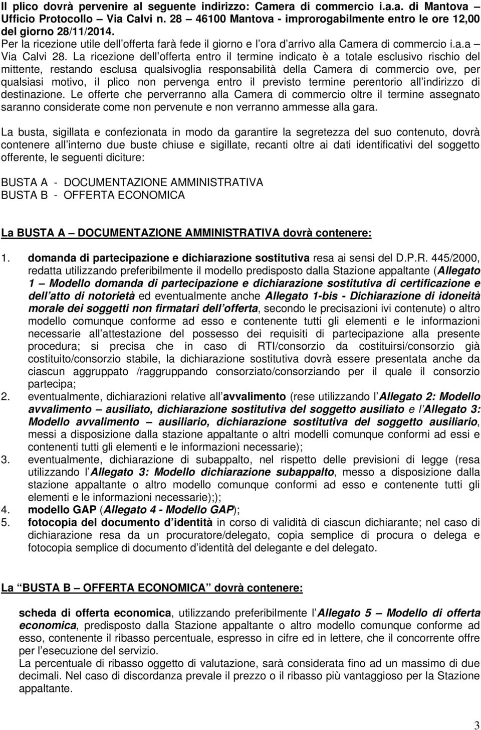 La ricezione dell offerta entro il termine indicato è a totale esclusivo rischio del mittente, restando esclusa qualsivoglia responsabilità della Camera di commercio ove, per qualsiasi motivo, il