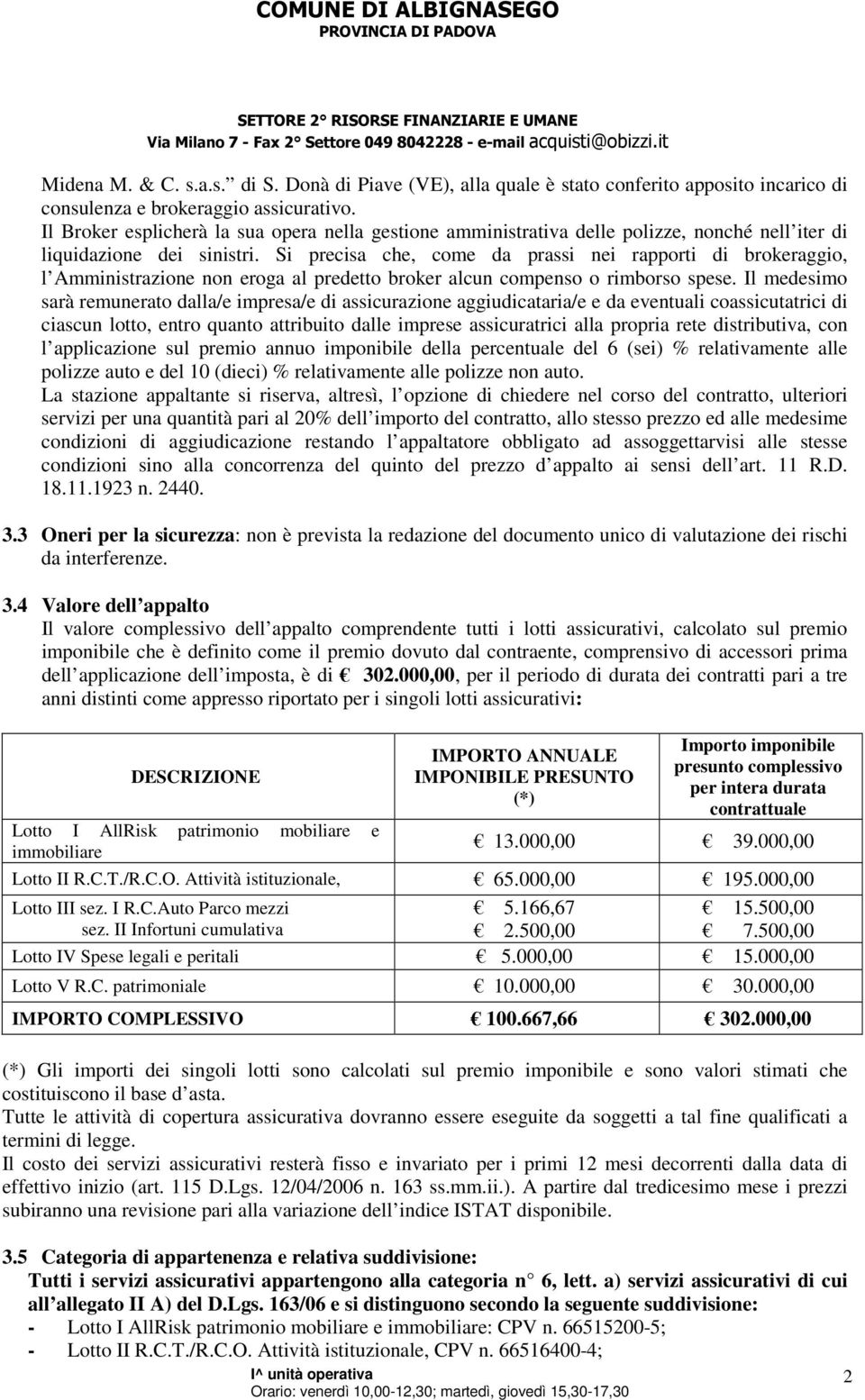 Si precisa che, come da prassi nei rapporti di brokeraggio, l Amministrazione non eroga al predetto broker alcun compenso o rimborso spese.