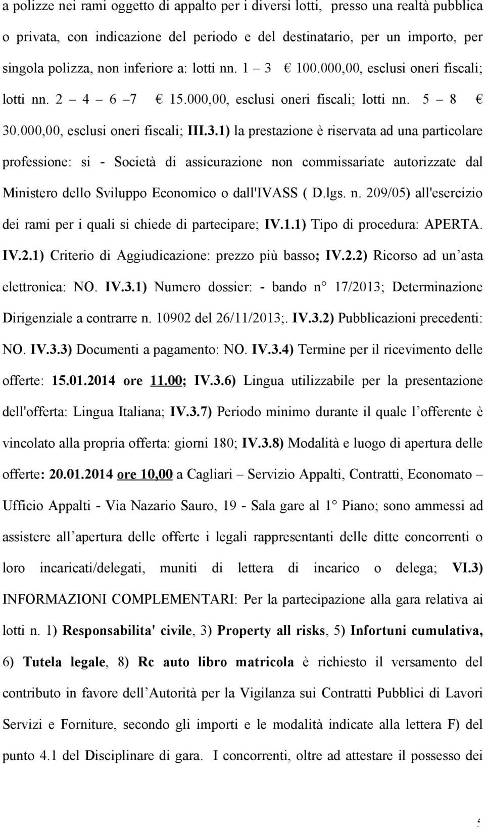 lgs. n. 209/05) all'esercizio dei rami per i quali si chiede di partecipare; IV.1.1) Tipo di procedura: APERTA. IV.2.1) Criterio di Aggiudicazione: prezzo più basso; IV.2.2) Ricorso ad un asta elettronica: NO.