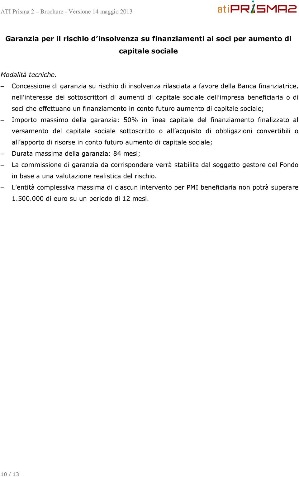 che effettuano un finanziamento in conto futuro aumento di capitale sociale; Importo massimo della garanzia: 50% in linea capitale del finanziamento finalizzato al versamento del capitale sociale