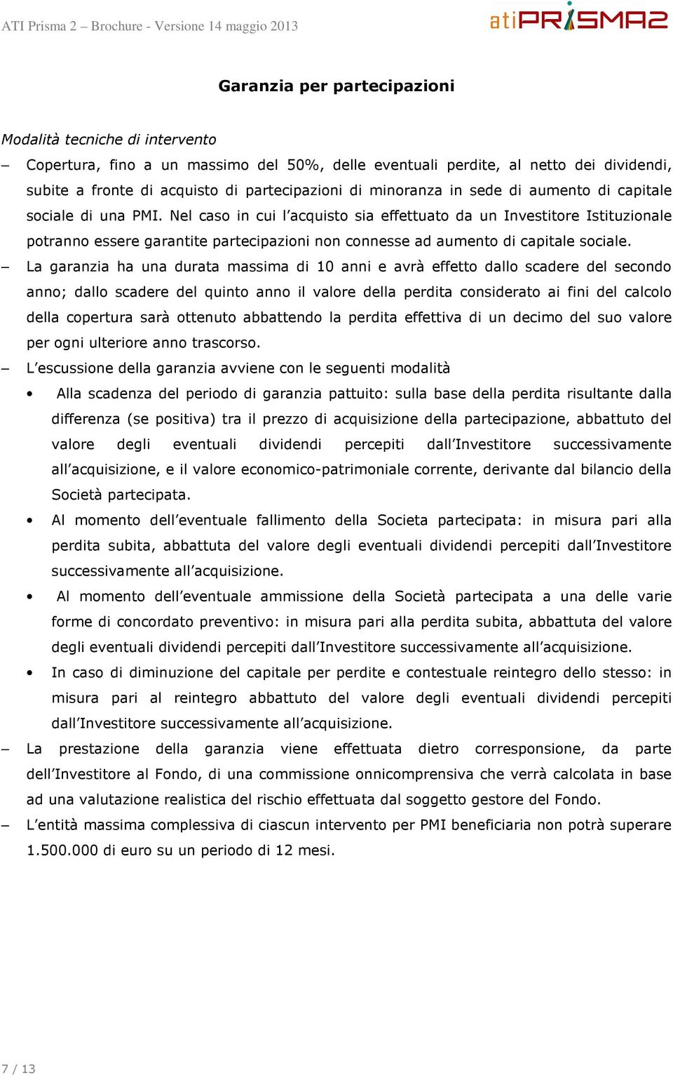 Nel caso in cui l acquisto sia effettuato da un Investitore Istituzionale potranno essere garantite partecipazioni non connesse ad aumento di capitale sociale.