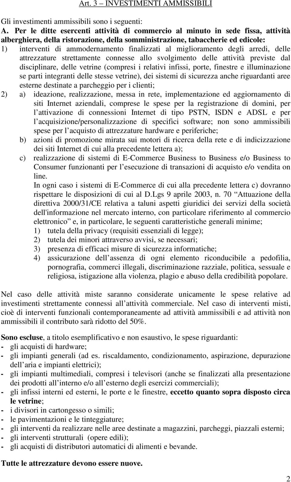 finalizzati al miglioramento degli arredi, delle attrezzature strettamente connesse allo svolgimento delle attività previste dal disciplinare, delle vetrine (compresi i relativi infissi, porte,