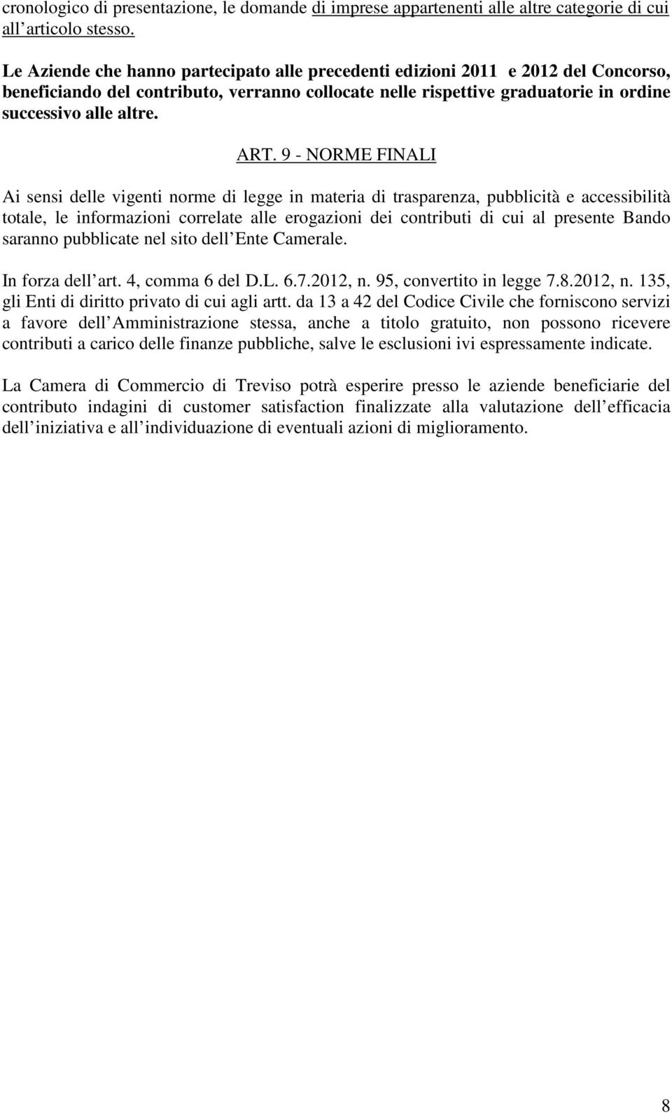 9 - NORME FINALI Ai sensi delle vigenti norme di legge in materia di trasparenza, pubblicità e accessibilità totale, le informazioni correlate alle erogazioni dei contributi di cui al presente Bando