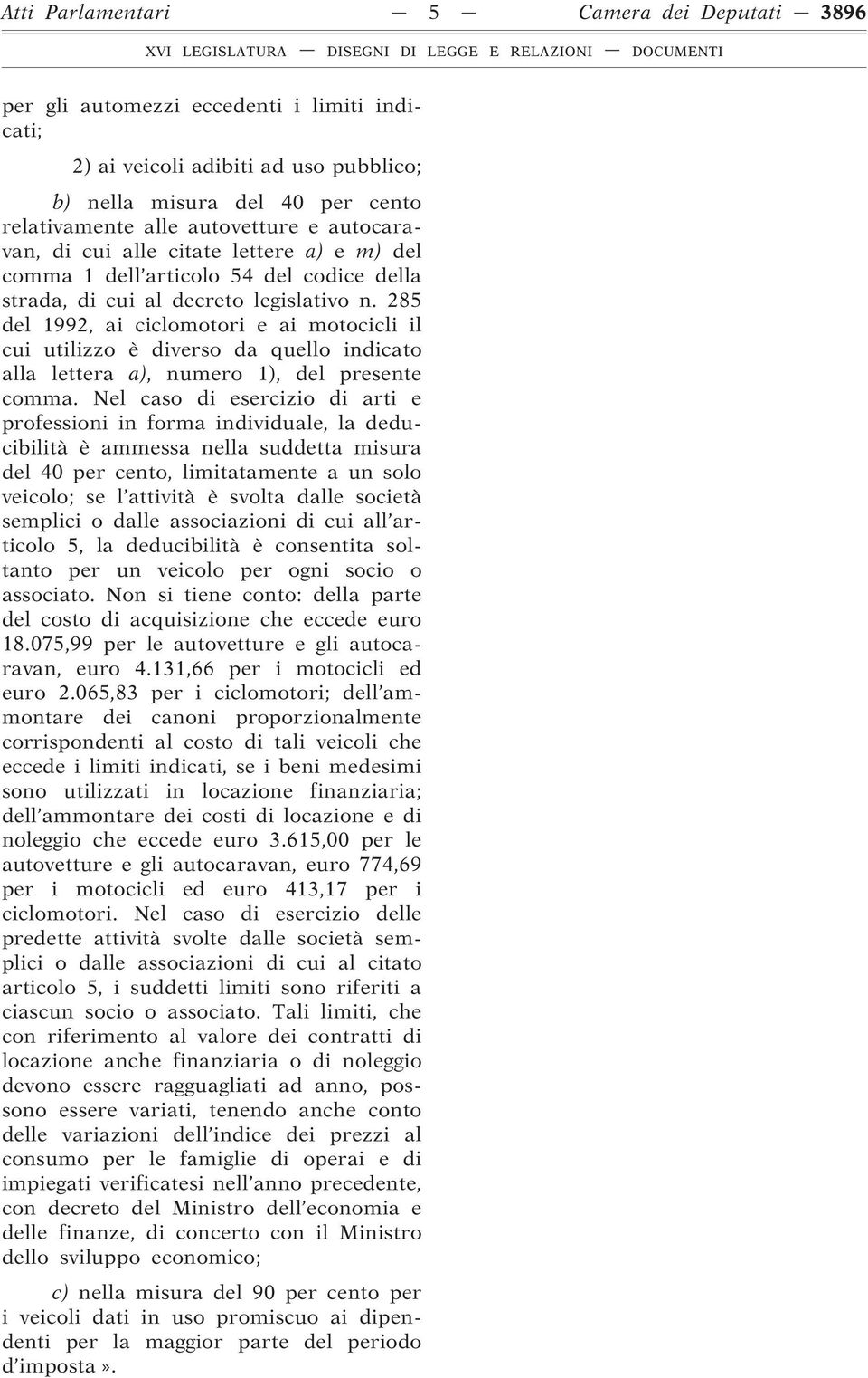 285 del 1992, ai ciclomotori e ai motocicli il cui utilizzo è diverso da quello indicato alla lettera a), numero 1), del presente comma.