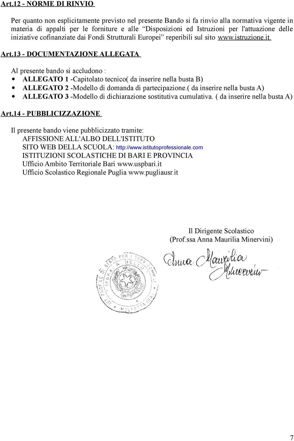 3 - DOCUMENTAZIONE ALLEGATA Al presente bando si accludono : ALLEGATO -Capitolato tecnico( da inserire nella busta B) ALLEGATO -Modello di domanda di partecipazione.