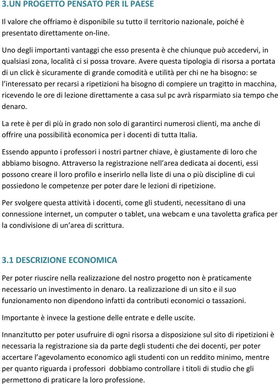 Avere questa tipologia di risorsa a portata di un click è sicuramente di grande comodità e utilità per chi ne ha bisogno: se l interessato per recarsi a ripetizioni ha bisogno di compiere un tragitto