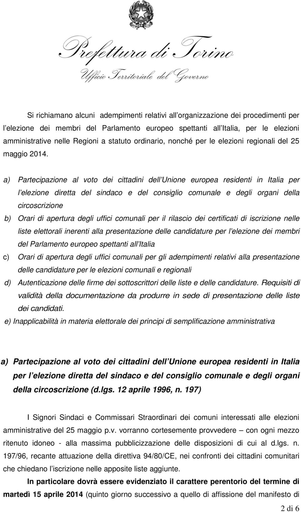 a) Partecipazione al voto dei cittadini dell Unione europea residenti in Italia per l elezione diretta del sindaco e del consiglio comunale e degli organi della circoscrizione b) Orari di apertura