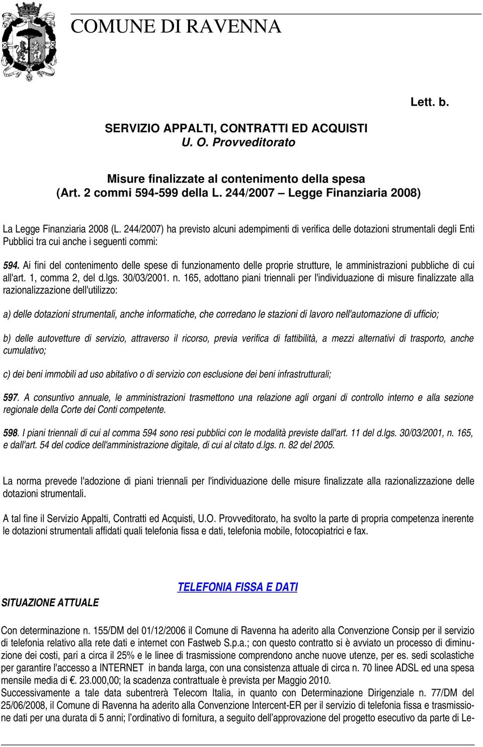 Ai fini del contenimento delle spese di funzionamento delle proprie strutture, le amministrazioni pubbliche di cui all'art. 1, comma 2, del d.lgs. 30/03/2001. n.