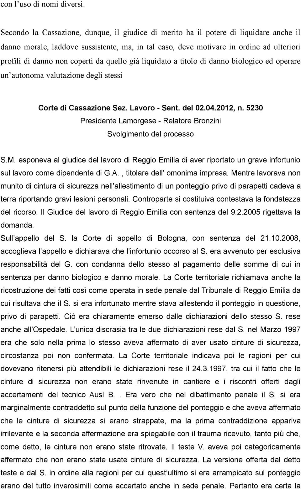 coperti da quello già liquidato a titolo di danno biologico ed operare un autonoma valutazione degli stessi Corte di Cassazione Sez. Lavoro - Sent. del 02.04.2012, n.