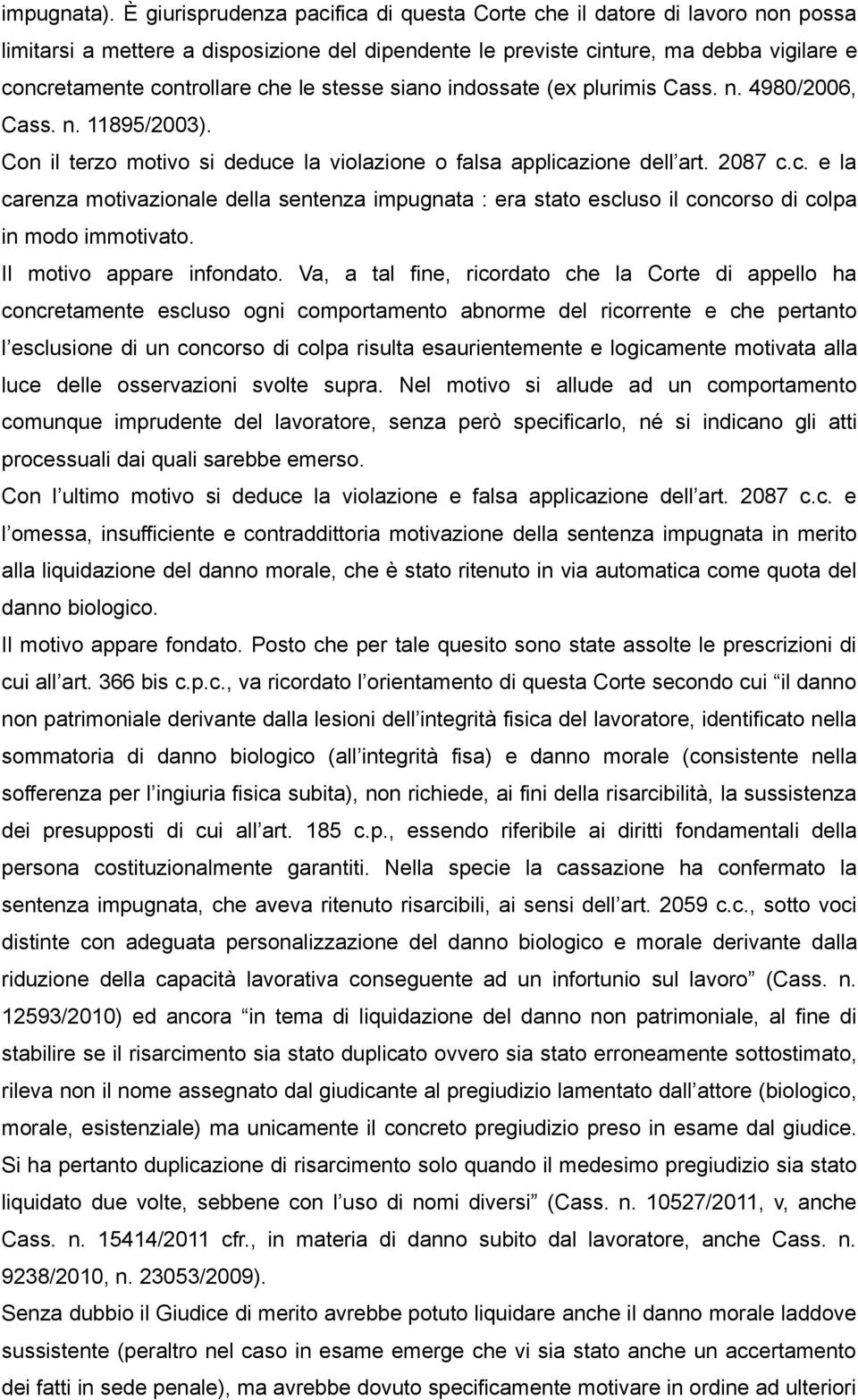 stesse siano indossate (ex plurimis Cass. n. 4980/2006, Cass. n. 11895/2003). Con il terzo motivo si deduce