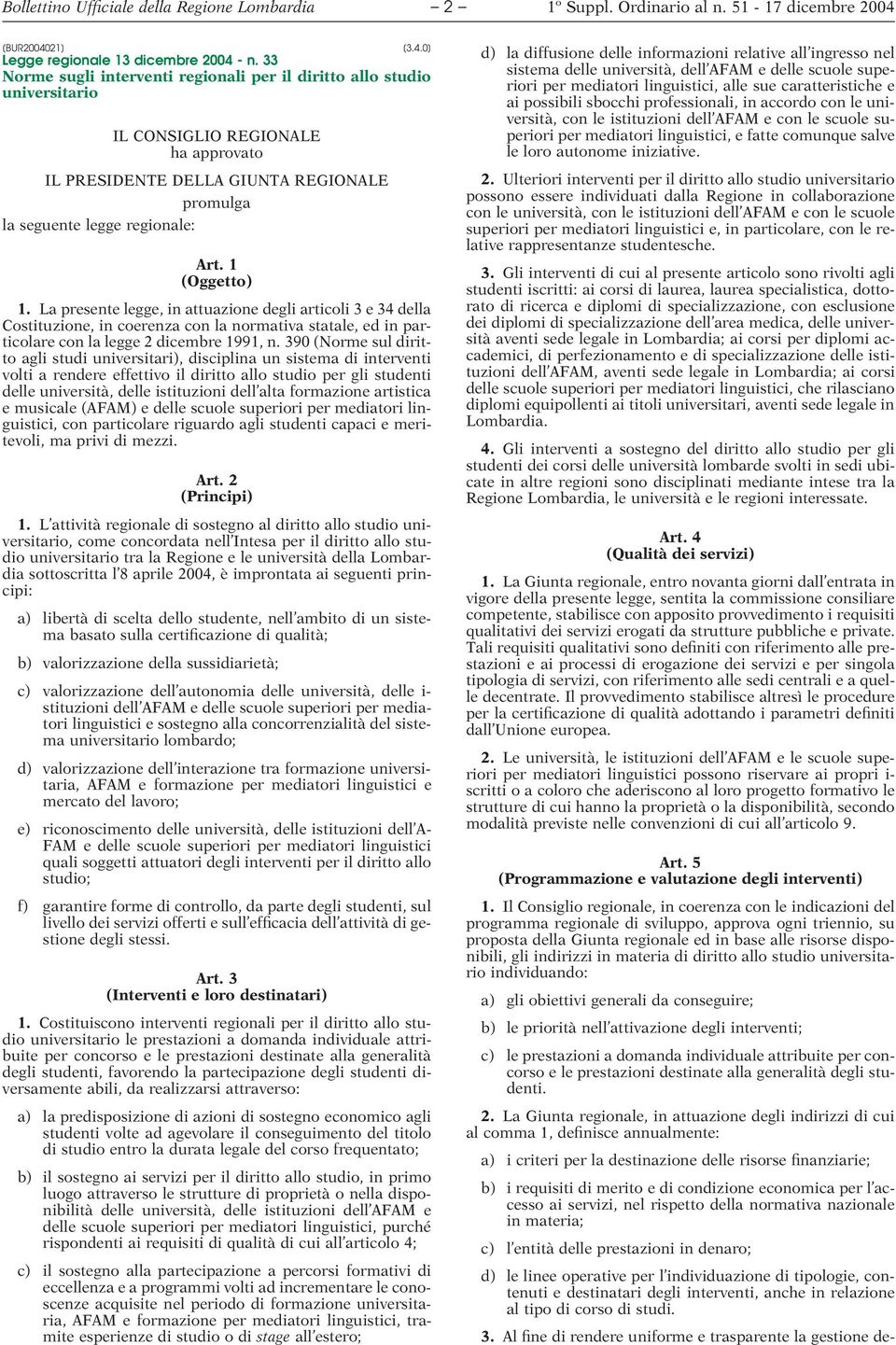 1 (Oggetto) 1. La presente legge, in attuazione degli articoli 3 e 34 della Costituzione, in coerenza con la normativa statale, ed in particolare con la legge 2 dicembre 1991, n.