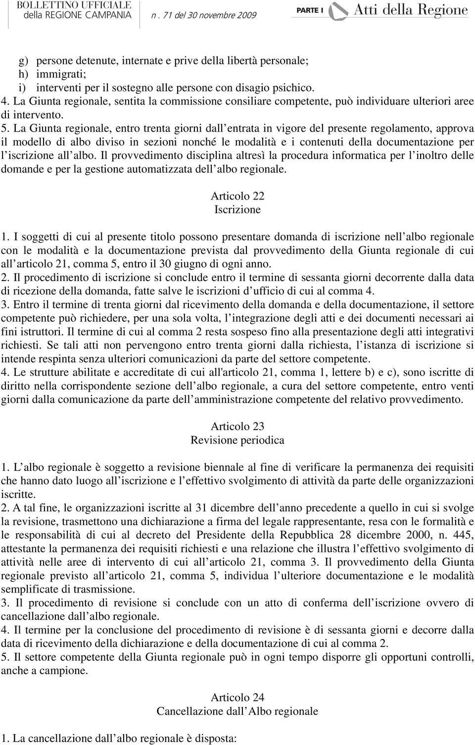 La Giunta regionale, entro trenta giorni dall entrata in vigore del presente regolamento, approva il modello di albo diviso in sezioni nonché le modalità e i contenuti della documentazione per l