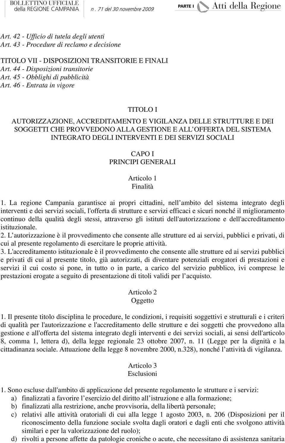 46 - Entrata in vigore TITOLO I AUTORIZZAZIONE, ACCREDITAMENTO E VIGILANZA DELLE STRUTTURE E DEI SOGGETTI CHE PROVVEDONO ALLA GESTIONE E ALL OFFERTA DEL SISTEMA INTEGRATO DEGLI INTERVENTI E DEI