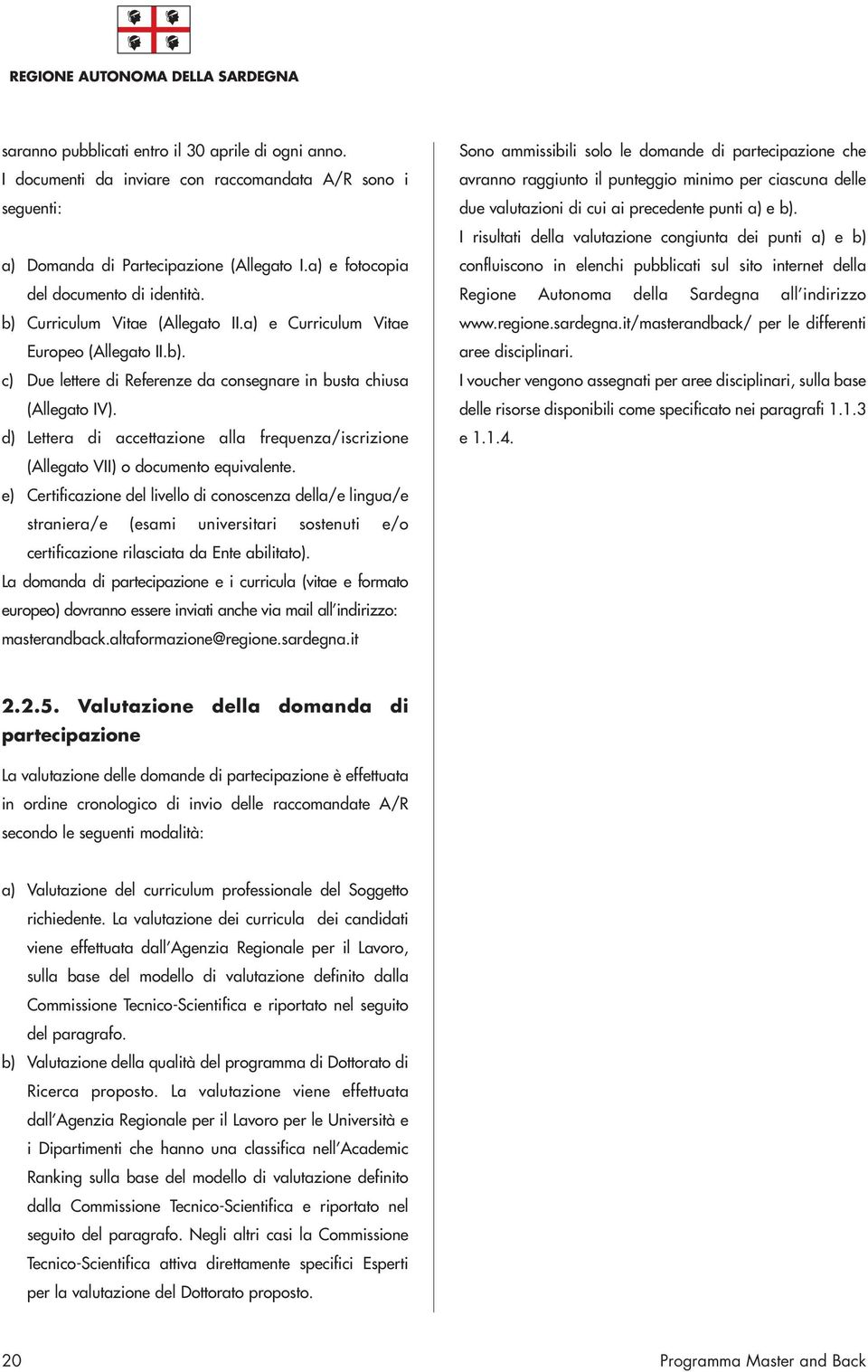 d) Lettera di accettazione alla frequenza/iscrizione (Allegato VII) o documento equivalente.