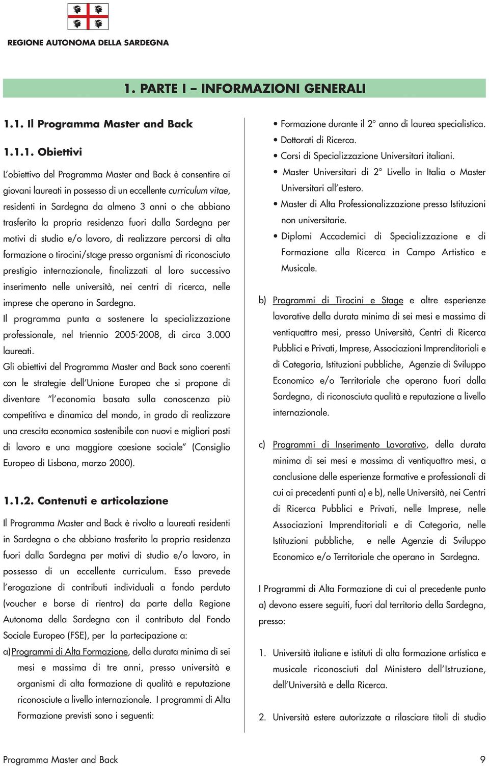 internazionale, finalizzati al loro successivo inserimento nelle università, nei centri di ricerca, nelle imprese che operano in Sardegna.