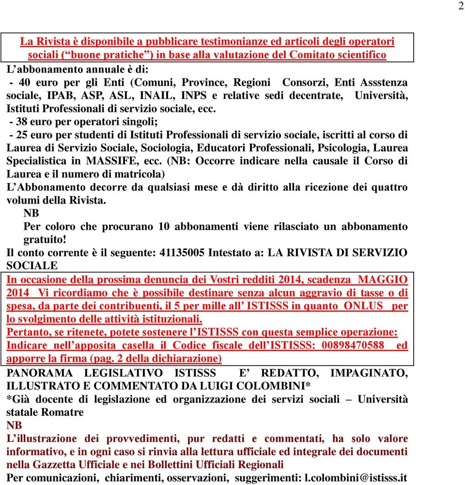 - 38 euro per operatori singoli; - 25 euro per studenti di Istituti Professionali di servizio sociale, iscritti al corso di Laurea di Servizio Sociale, Sociologia, Educatori Professionali,