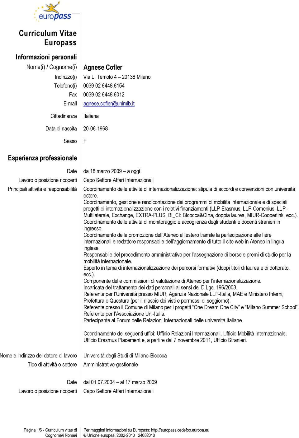 it Cittadinanza Italiana Data di nascita 20-06-1968 Sesso F Esperienza professionale da 18 marzo 2009 a oggi Capo Settore Affari Internazionali Coordinamento delle attività di internazionalizzazione: