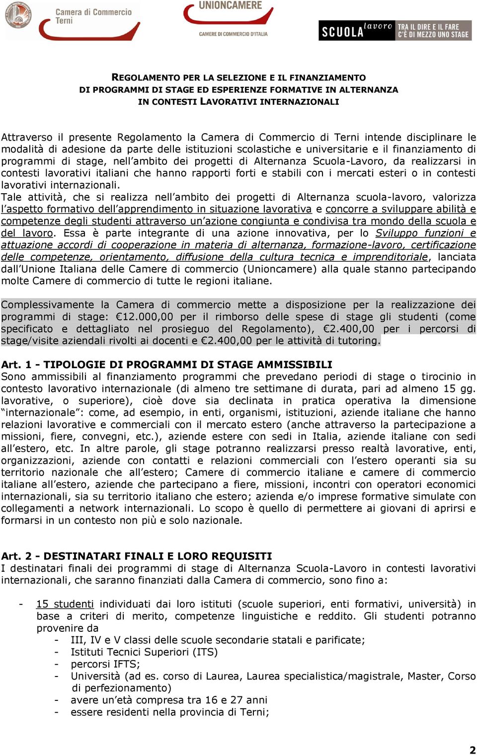 Scuola-Lavoro, da realizzarsi in contesti lavorativi italiani che hanno rapporti forti e stabili con i mercati esteri o in contesti lavorativi internazionali.