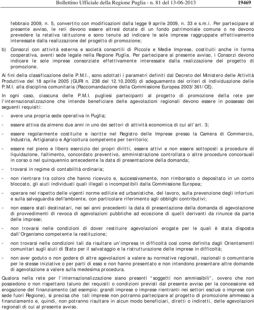 iale della Regione Puglia - n. 81 del 13-06-2013 19469 febbraio 2009, n. 5, convertito con modificazioni dalla legge 9 aprile 2009, n. 33 e s.m.i. Per partecipare al presente avviso, le reti devono