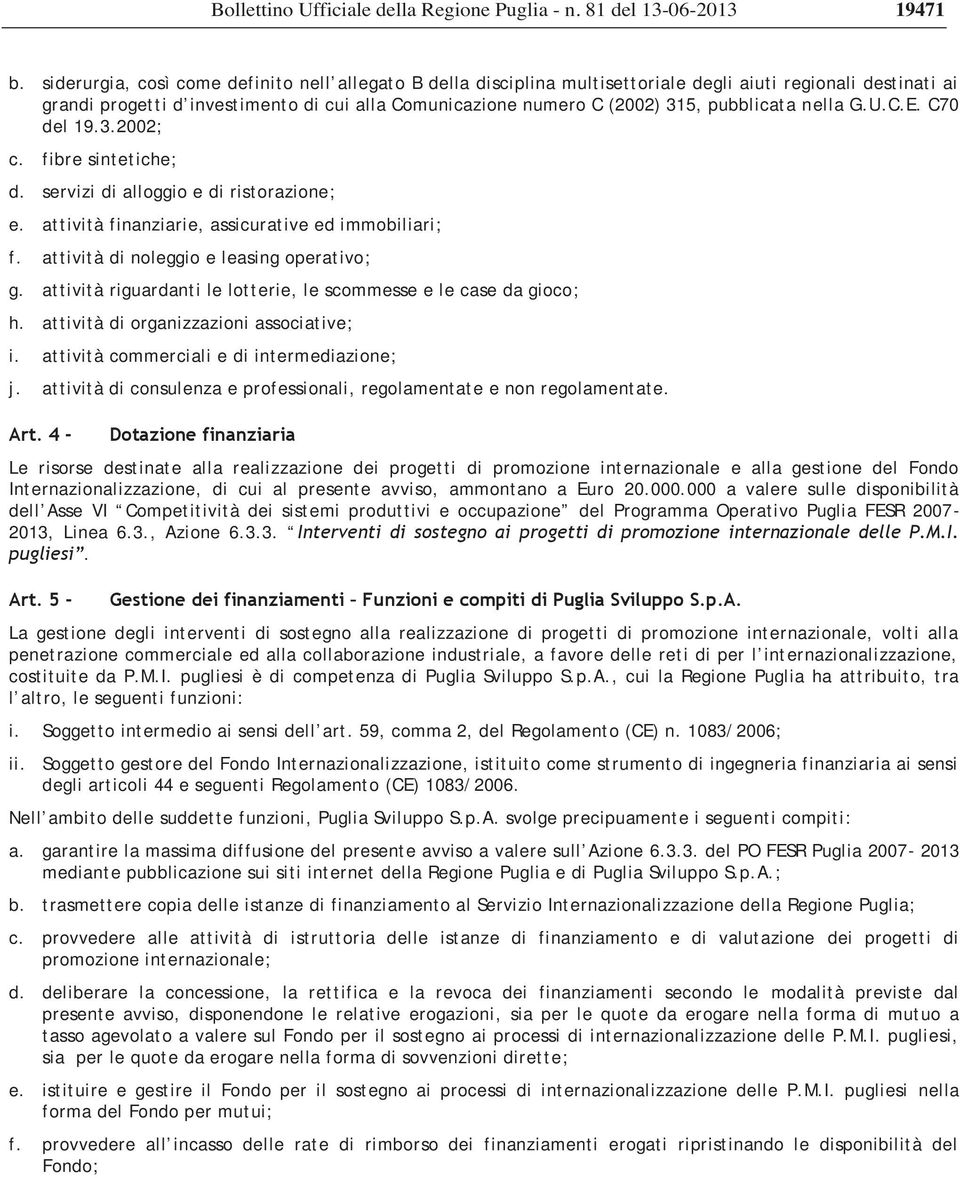 pubblicata nella G.U.C.E. C70 del 19.3.2002; c. fibre sintetiche; d. servizi di alloggio e di ristorazione; e. attività finanziarie, assicurative ed immobiliari; f.