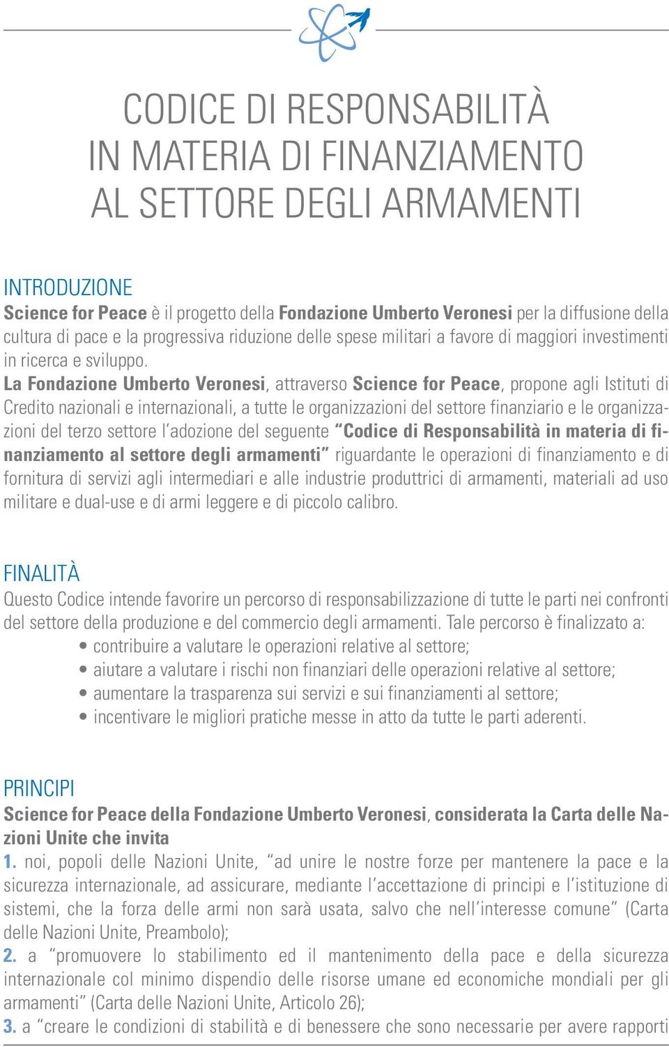 La Fondazione Umberto Veronesi, attraverso Science for Peace, propone agli Istituti di Credito nazionali e internazionali, a tutte le organizzazioni del settore finanziario e le organizzazioni del
