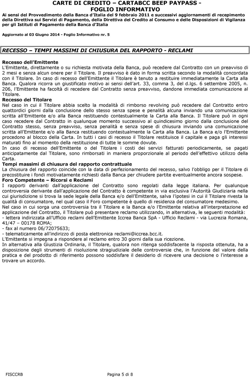 In caso di recesso dell Emittente il Titolare è tenuto a restituire immediatamente la Carta alla Banca. Qualora ricorra un giustificato motivo ai sensi dell art. 33, comma 3, del d.lgs.