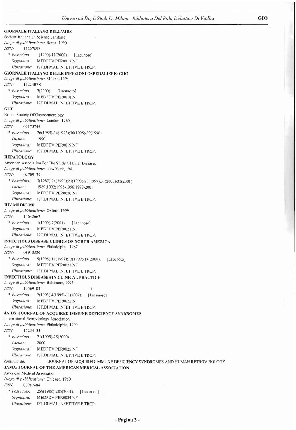 PEROOI8INF Bl;tish Society Of Gastroenterology Luogo di pubblicazione: London, 1960 /SSN: 00175749 " Posseduto: 26( 1985)-34(1993);36( 1995)-39( 1996). Lacune: 1990 HEPATOLOGY MEDPDV.