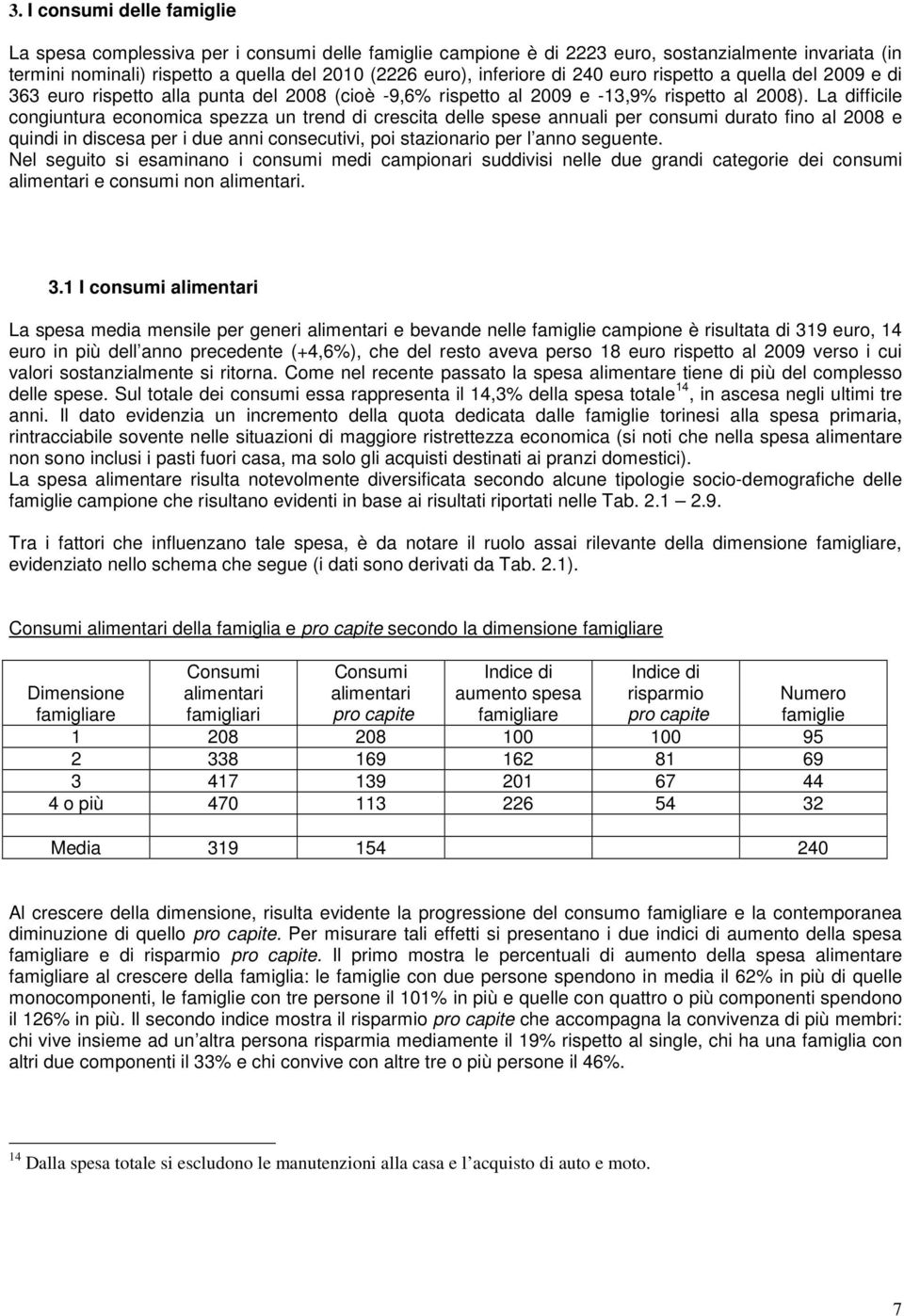 La difficile congiuntura economica spezza un trend di crescita delle spese annuali per consumi durato fino al 2008 e quindi in discesa per i due anni consecutivi, poi stazionario per l anno seguente.