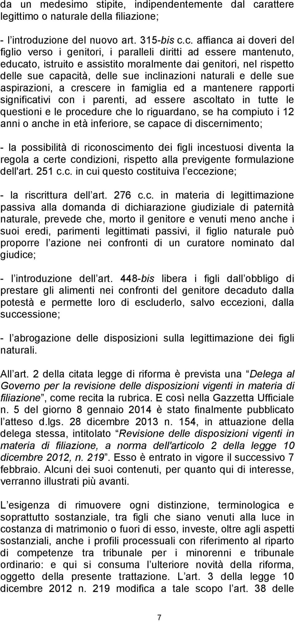 c. affianca ai doveri del figlio verso i genitori, i paralleli diritti ad essere mantenuto, educato, istruito e assistito moralmente dai genitori, nel rispetto delle sue capacità, delle sue