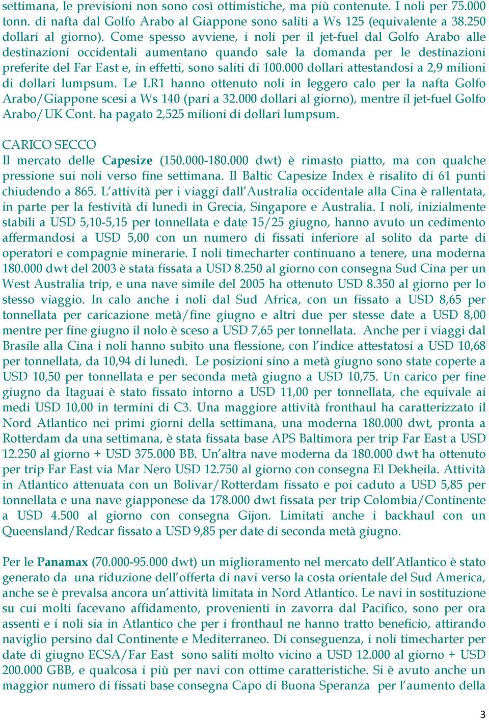 000 dollari attestandosi a 2,9 milioni di dollari lumpsum. Le LR1 hanno ottenuto noli in leggero calo per la nafta Golfo Arabo/Giappone scesi a Ws 140 (pari a 32.