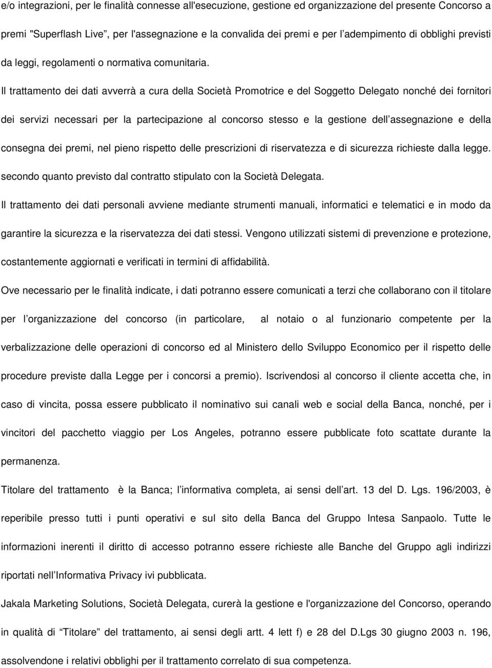 Il trattamento dei dati avverrà a cura della Società Promotrice e del Soggetto Delegato nonché dei fornitori dei servizi necessari per la partecipazione al concorso stesso e la gestione dell