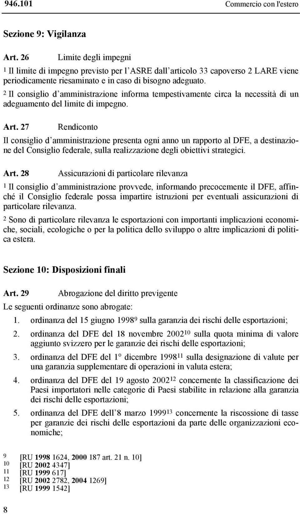 2 Il consiglio d amministrazione informa tempestivamente circa la necessità di un adeguamento del limite di impegno. Art.