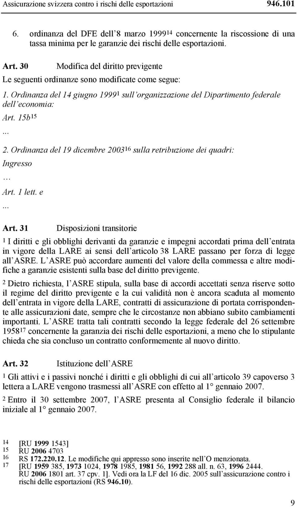 30 Modifica del diritto previgente Le seguenti ordinanze sono modificate come segue: 1. Ordinanza del 14 giugno 1999 1 sull organizzazione del Dipartimento federale dell economia: Art. 15b 15... 2.