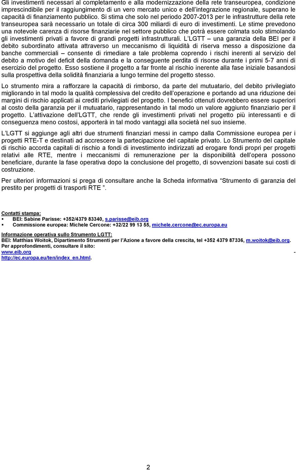 Si stima che solo nel periodo 2007-2013 per le infrastrutture della rete transeuropea sarà necessario un totale di circa 300 miliardi di euro di investimenti.